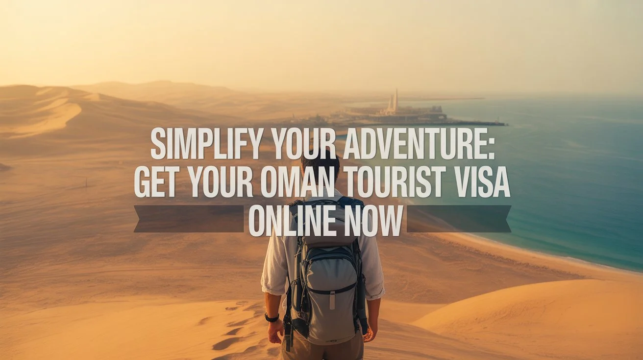 Simplify Your Adventure: Get Your Oman Tourist Visa Online Now